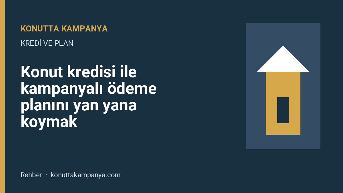 Konut kredisi ile kampanyalı ödeme planını yan yana koymak