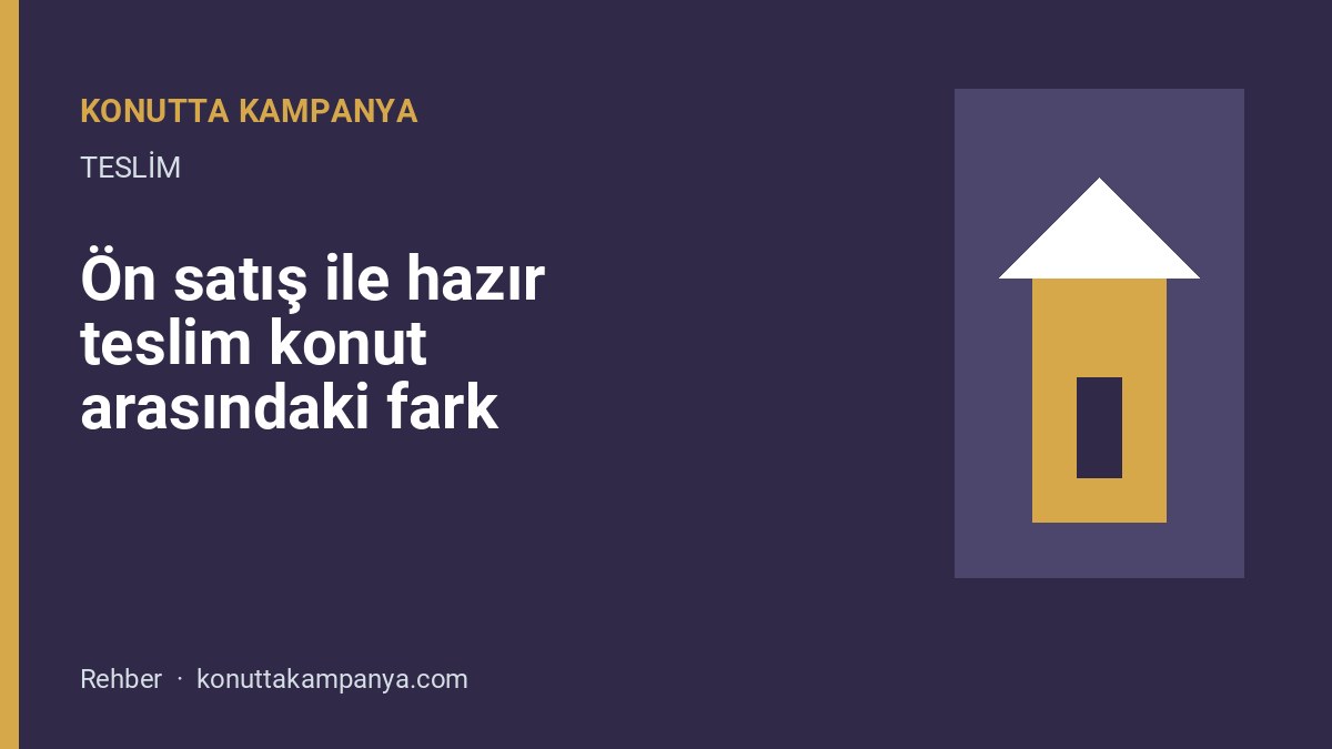 Ön satış ile hazır teslim konut arasındaki fark